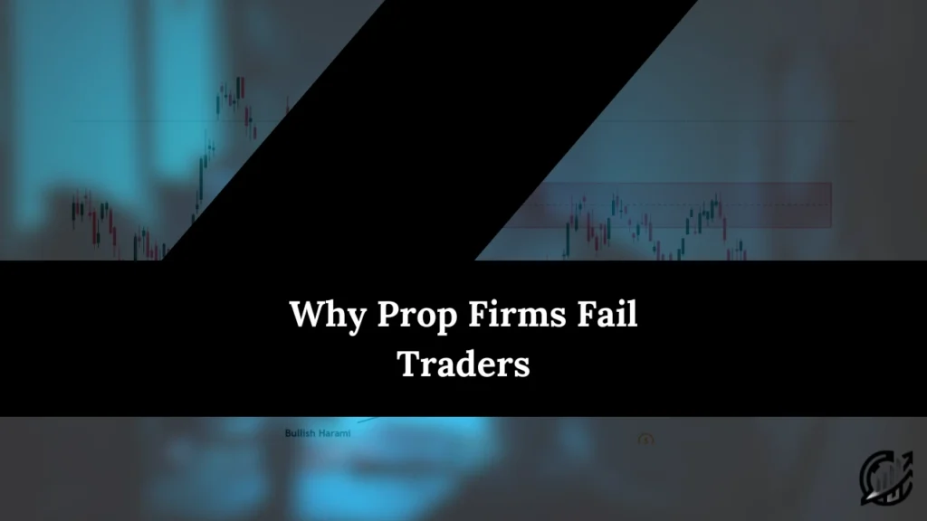 Why Prop Firms Fail Traders